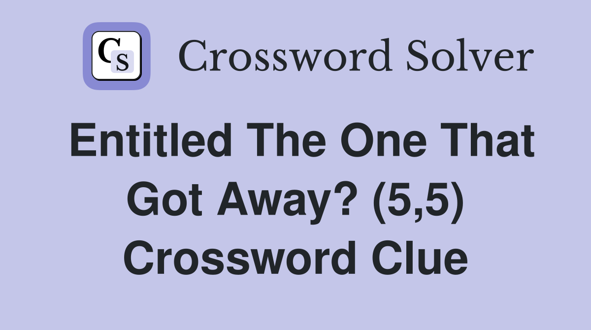 Entitled The One That Got Away? (5,5) Crossword Clue Answers